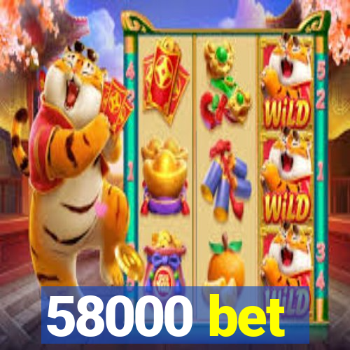 58000 bet